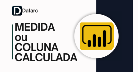 Medida ou Coluna Calculada no Power BI: Qual Usar e Quando?